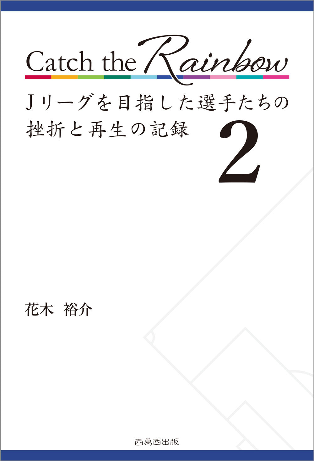 Catch the Rainbow Jリーグを目指した選手たちの挫折と再生の記録2